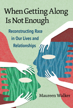 Hardcover When Getting Along Is Not Enough: Reconstructing Race in Our Lives and Relationships Book
