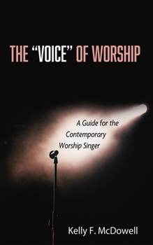 The "Voice" of Worship: A Guide for the Contemporary Worship Singer