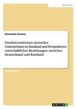 Paperback Direktinvestitionen deutscher Unternehmen in Russland und Perspektiven wirtschaftlicher Beziehungen zwischen Deutschland und Russland [German] Book