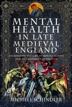 Hardcover Mental Health in Late Medieval England: A Surprising History of Mental Illness and Its Treatment in Society Book