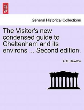 Paperback The Visitor's New Condensed Guide to Cheltenham and Its Environs ... Second Edition. Book