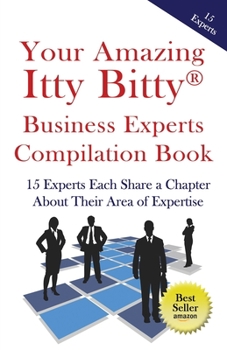 Paperback Your Amazing Itty Bitty Business Experts Compilation Book: 15 Business Experts Write about the Most Important Aspects of Their Businesses Book