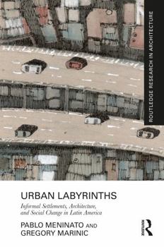 Paperback Urban Labyrinths: Informal Settlements, Architecture, and Social Change in Latin America Book