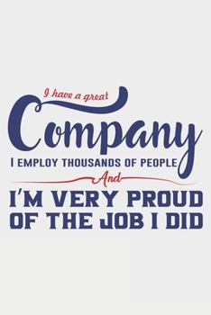 I Have A Great Company I Employ Thousands Of People: Lined Notebook / Journal Gift For Donald Trump Supporter, Trump 2020, 130 Pages 6*9, Soft Cover Matte Finish