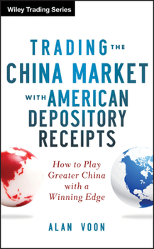 Trading the China Market with American Depository Receipts: How to Play Greater China with a Winning Edge