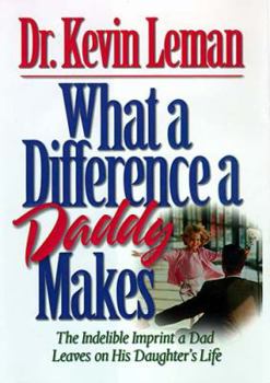 Hardcover What a Difference a Daddy Makes: The Indelible Imprint a Dad Leaves on His Daughter's Life Book