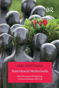 Paperback Postcolonial Netherlands: Sixty-five Years of Forgetting, Commemorating, Silencing Book