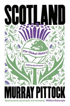 Hardcover Scotland: The Global History: 1603 to the Present Book