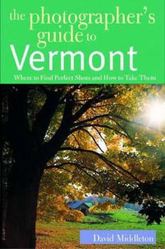 Paperback The Photographer's Guide to Vermont: Where to Find Perfect Shots and How to Take Them Book