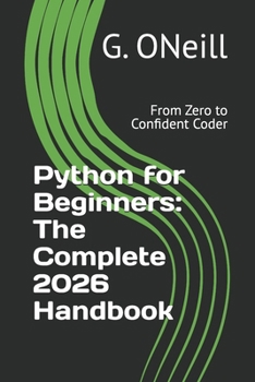 Python for Beginners: The Complete 2026 Handbook: From Zero to Confident Coder