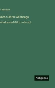 Misac Sidrac Abdneago: Melodramma biblico in due atti (Italian Edition)