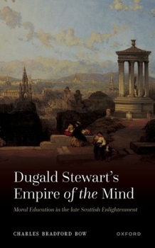 Dugald Stewart's Empire of the Mind: Moral Education in the late Scottish Enlightenment