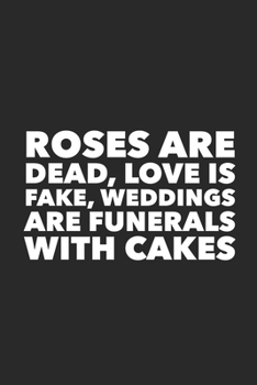 Paperback Roses Are Dead, Love Is Fake, Weddings Are Funerals With Cakes: Funny 120 Page Blank Notebook Birthday Gag Gift Idea Better Than A Card Book