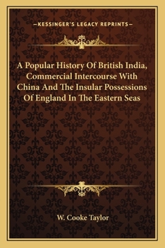 Paperback A Popular History Of British India, Commercial Intercourse With China And The Insular Possessions Of England In The Eastern Seas Book