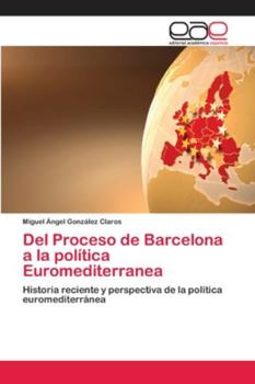 Del Proceso de Barcelona a la política Euromediterranea: Historia reciente y perspectiva de la política euromediterránea