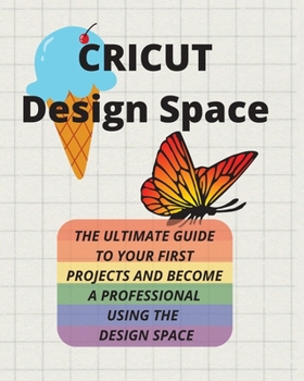 Paperback Cricut Design Space: The Ultimate Guide to Your First Projects and Become a Professional Using the Design Space Book