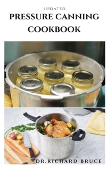 Paperback Updated Pressure Canning Cookbook: Everything you need to know about the canning and preservation of meat, Tomatoes, vegetables, Beans and more... Book