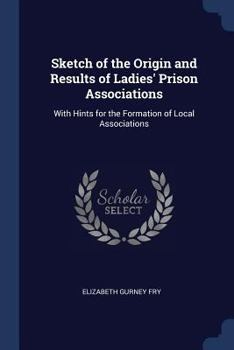 Paperback Sketch of the Origin and Results of Ladies' Prison Associations: With Hints for the Formation of Local Associations Book