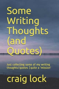 Some Writing Thoughts (and Quotes): Just collecting some of my writing thoughts/quotes (quite a 'mission' (Writers on the Writing Journey and Write (rite) on Wririting)
