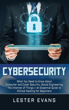 Hardcover Cybersecurity: What You Need to Know About Computer and Cyber Security, Social Engineering, The Internet of Things + An Essential Guide to Ethical Hac Book