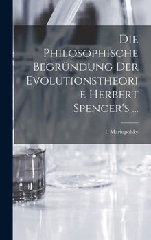 Hardcover Die Philosophische Begründung Der Evolutionstheorie Herbert Spencer's ... [German] Book