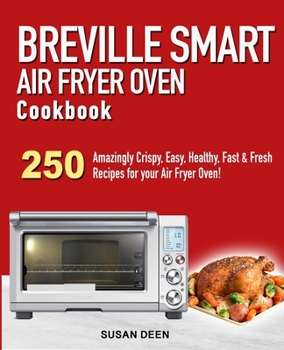 Paperback Breville Smart Air Fryer Oven Cookbook: 250 Amazingly Crispy, Easy, Healthy, Fast & Fresh Recipes for your Breville Air Fryer Oven! Book