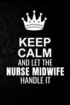 Paperback Keep Calm and Let the Nurse Midwife Handle It: 6*9 Inch 100 Pages Nurse Midwife Blanked Lined Journal / Notebooks as Gift for Your friend, coworker, S Book