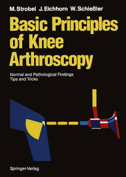 Paperback Basic Principles of Knee Arthroscopy: Normal and Pathological Findings Tips and Tricks Book