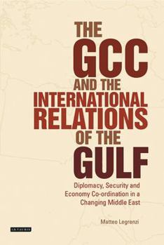 Paperback The Gcc and the International Relations of the Gulf: Diplomacy, Security and Economic Coordination in a Changing Middle East Book
