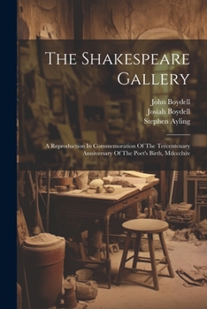 Paperback The Shakespeare Gallery: A Reproduction In Commemoration Of The Tercentenary Anniversary Of The Poet's Birth, Mdccclxiv Book