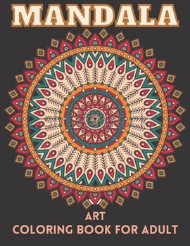 Mandala Art Coloring Book For Adult: Adult Coloring Book, Stress Relieving Mandala Designs