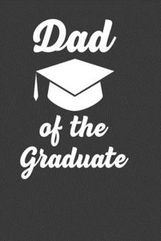 Dad Of The Graduate: Perfect Notebook For Graduate Dad. Cute Cream Paper 6*9 Inch With 100 Pages Notebook For Writing Daily Routine, Journal and Hand Note