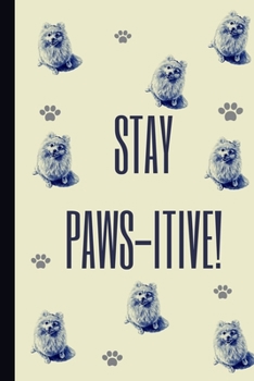Stay Paws-Itive: Funny Pomeranian Notebook Journal Great Gift Idea For Pomeranian Lovers or Owners 6x9