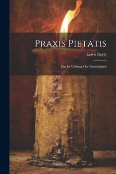 Paperback Praxis Pietatis: Das Ist Uebung Der Gottseligkeit Book