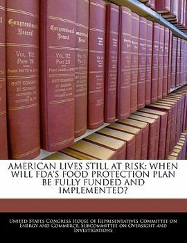 Paperback American Lives Still at Risk: When Will FDA's Food Protection Plan Be Fully Funded and Implemented? Book
