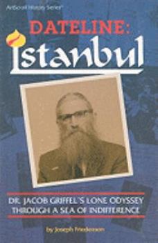 Paperback Dateline: Istanbul: Dr. Jacob Griffel's Lone Odyssey Through a Sea of Indifference (ArtScroll History) Book