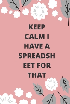 Paperback Keep Calm I Have A Spreadsheet For That: Lined notebook 120 pages glossy cover different colors with different designs .lined journal Book