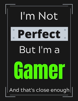 Paperback I'm Not Perfect But I'm a Gamer And that's close enough: Gamer Notebook/ Journal/ Notepad/ Diary For Work, Men, Boys, Girls, Women And Workers 100 Bla Book