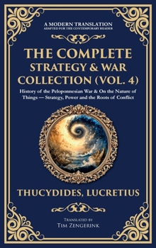 Hardcover The Complete Strategy & War Collection (Vol. 4): History of the Peloponnesian War & On the Nature of Things - Strategy, Power and the Roots of Conflic Book