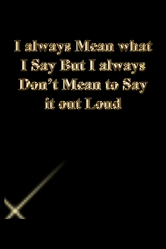 I always Mean what I Say But I always Don't Mean to Say it out Loud: Lined Journal.Gold letters.Black cover