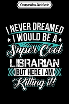 Composition Notebook: I Never Dreamed to be a Super Cool Librarian Funny  Journal/Notebook Blank Lined Ruled 6x9 100 Pages