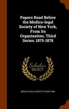 Papers Read Before the Medico-Legal Society of New York, from Its Organization. Third Series. 1875-1878