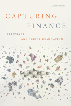 Hardcover Capturing Finance: Arbitrage and Social Domination Book