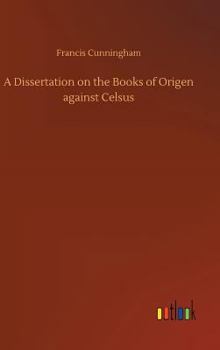 Hardcover A Dissertation on the Books of Origen against Celsus Book