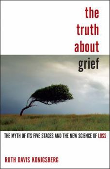 Hardcover The Truth about Grief: The Myth of Its Five Stages and the New Science of Loss Book
