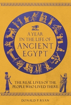 Hardcover A Year in the Life of Ancient Egypt: The Real Lives of the People Who Lived There Book