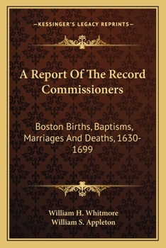 A Report Of The Record Commissioners: Boston Births, Baptisms, Marriages And Deaths, 1630-1699