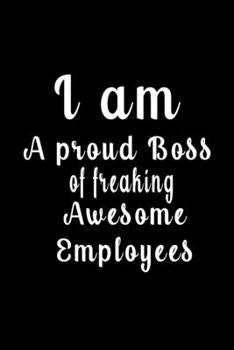 I Am a Proud Boss of Freaking Awesome Employees (Quote Journal, Funny Book of Quotes, Coffee Table Books) : Journal 6 X 9, 120 Page Blank Lined Paperback Journal/Notebook