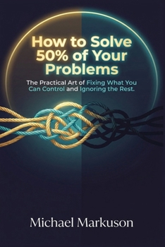 Paperback How to Solve 50% of Your Problems: The Practical Art of Fixing What You Can Control and Ignoring the Rest Book