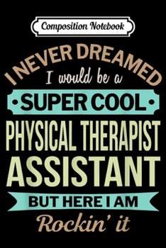 Composition Notebook: Physical Therapist Assistant Gift Funny Appreciation  Journal/Notebook Blank Lined Ruled 6x9 100 Pages